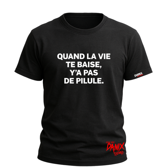 Tshirt Quand la Vie te B... Y'a pas de pilule [DANIX CENSORED]